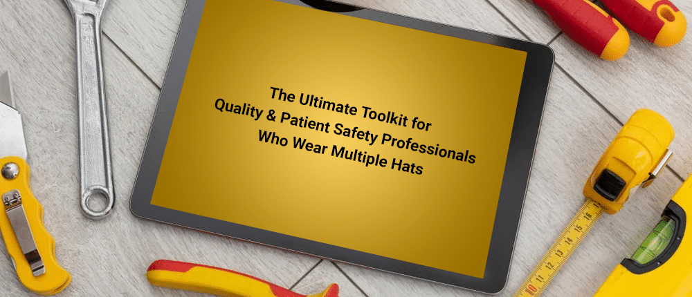 The Ultimate Toolkit for Quality and Patient Safety Professionals Who Wear Multiple Hats