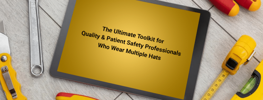 The Ultimate Toolkit for Quality and Patient Safety Professionals Who Wear Multiple Hats